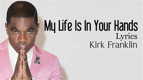 my life is in your hands kirk franklin lyrics.